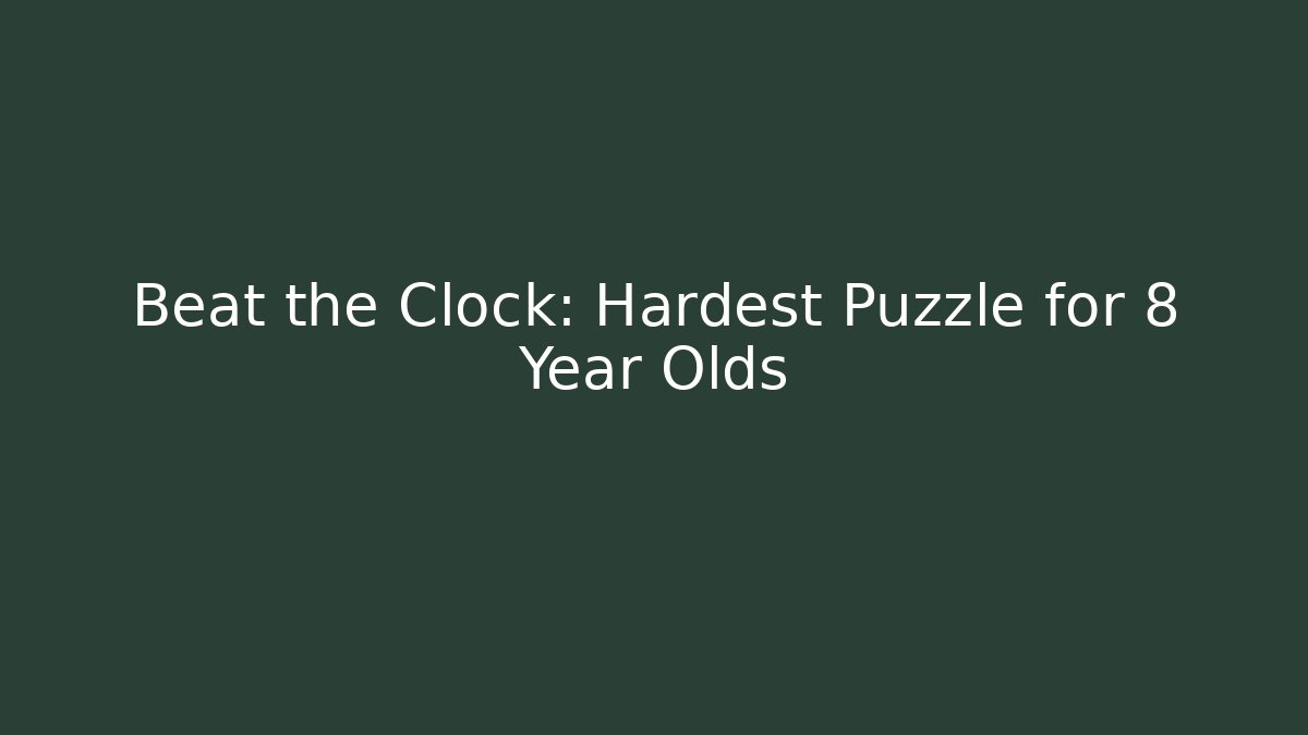 Beat the Clock: Hardest Puzzle for 8 Year Olds