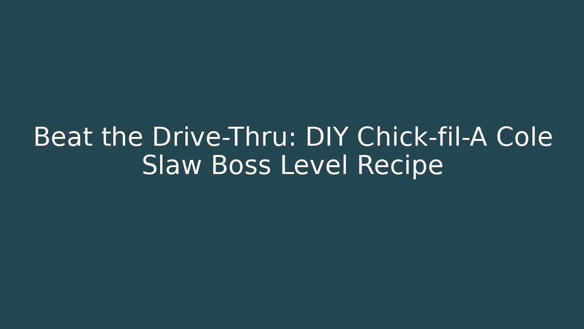 Beat the Drive-Thru: DIY Chick-fil-A Cole Slaw Boss Level Recipe