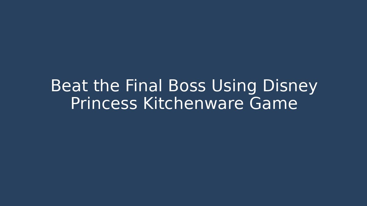 Beat the Final Boss Using Disney Princess Kitchenware Game