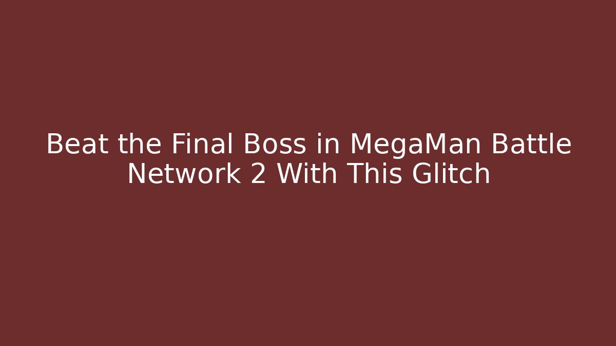 Beat the Final Boss in MegaMan Battle Network 2 With This Glitch