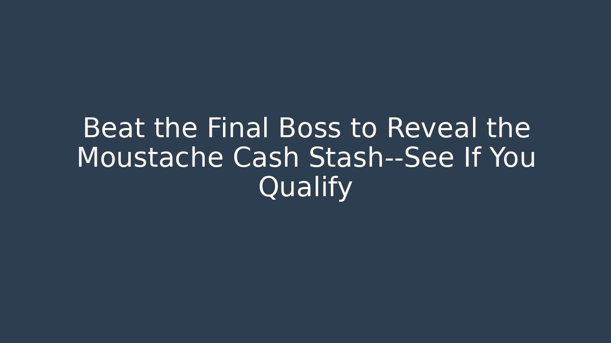 Beat the Final Boss to Reveal the Moustache Cash Stash—See If You Qualify - Método de Aprovação