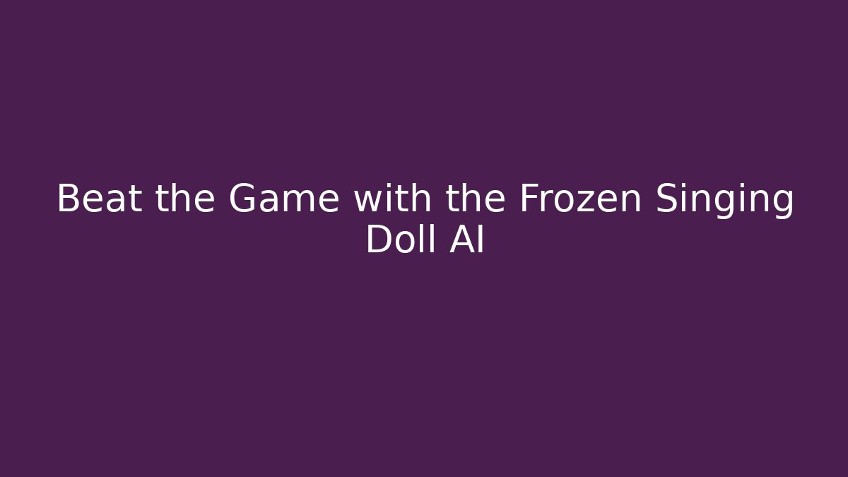 Beat the Game with the Frozen Singing Doll AI