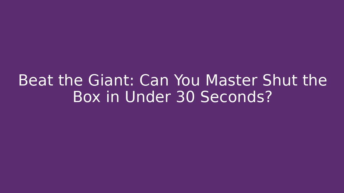 Beat the Giant: Can You Master Shut the Box in Under 30 Seconds?