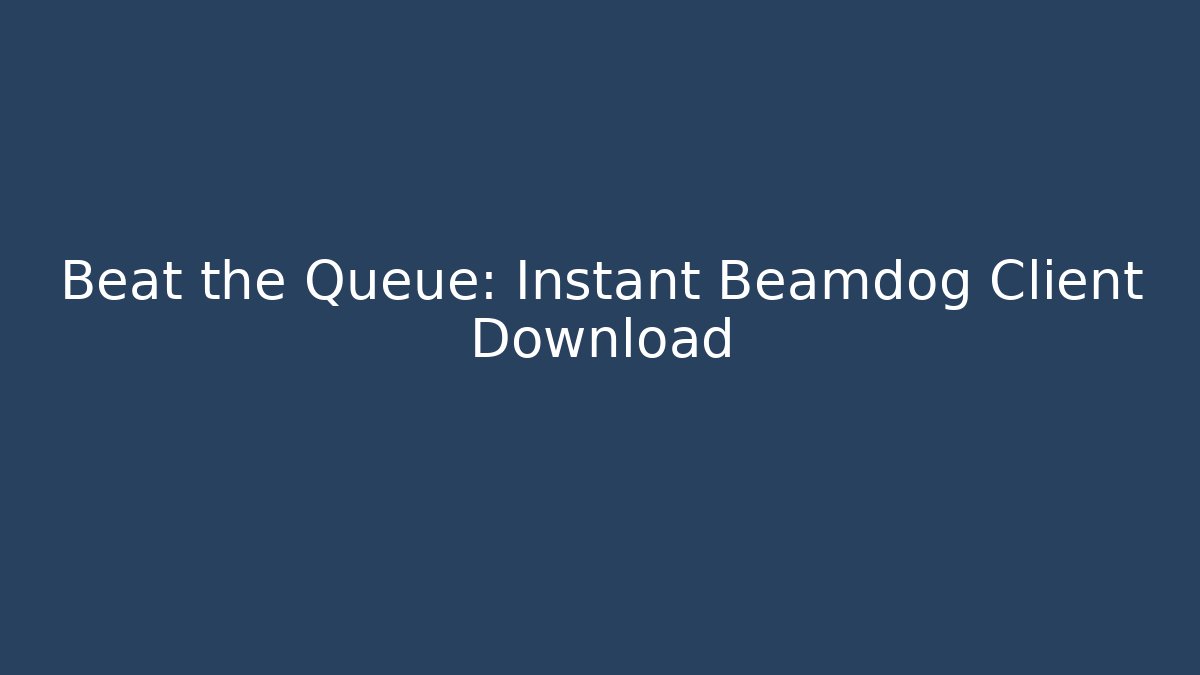 Beat the Queue: Instant Beamdog Client Download