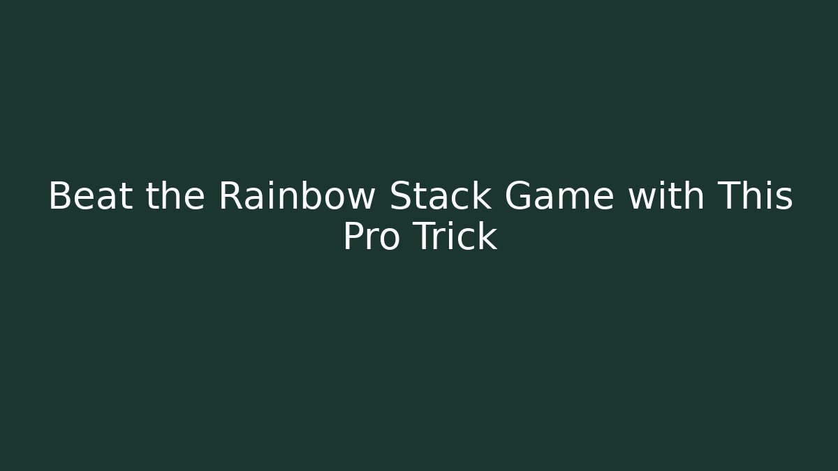 Beat the Rainbow Stack Game with This Pro Trick