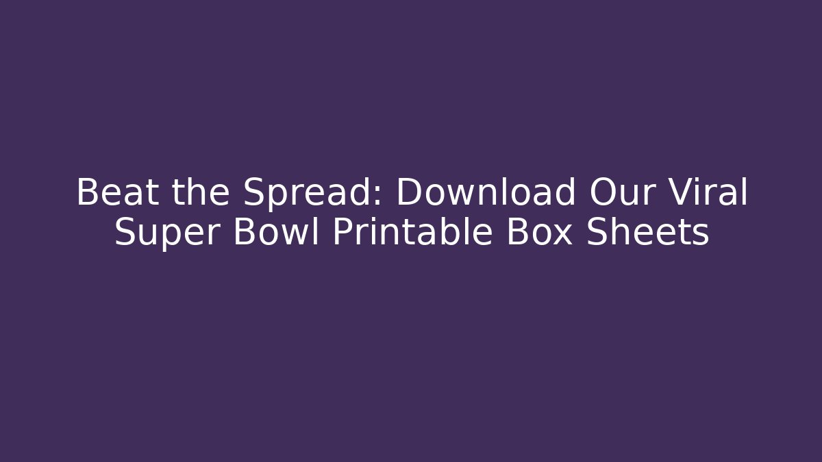 Beat the Spread: Download Our Viral Super Bowl Printable Box Sheets