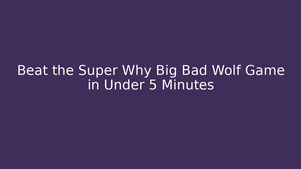 Beat the Super Why Big Bad Wolf Game in Under 5 Minutes