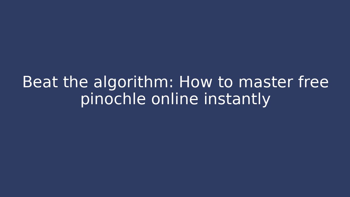 Beat the algorithm: How to master free pinochle online instantly