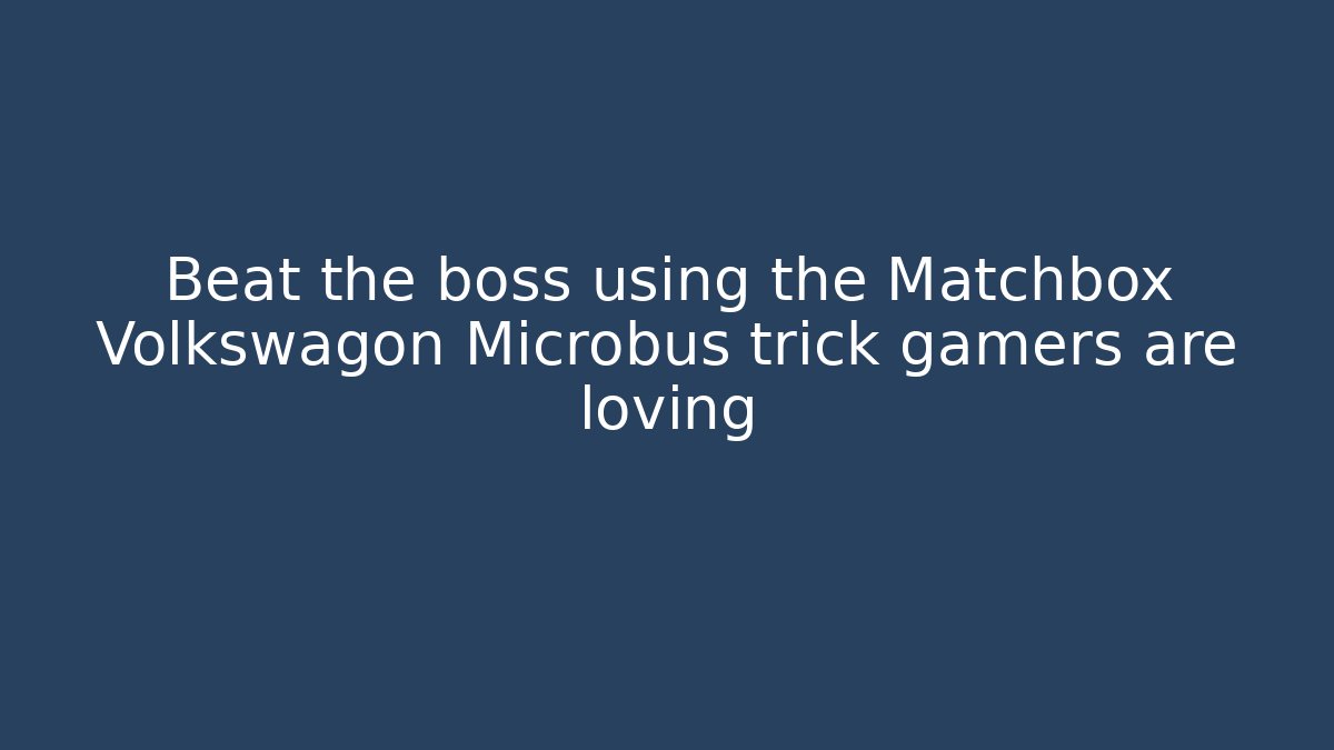 Beat the boss using the Matchbox Volkswagon Microbus trick gamers are loving