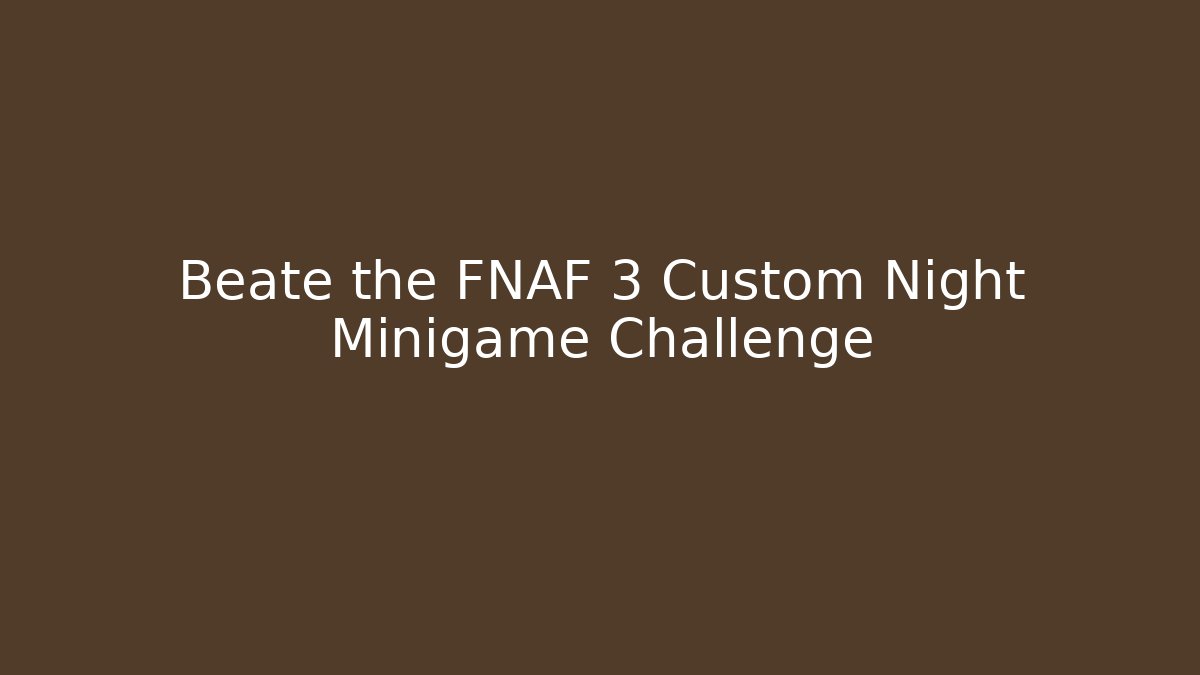 Beate the FNAF 3 Custom Night Minigame Challenge