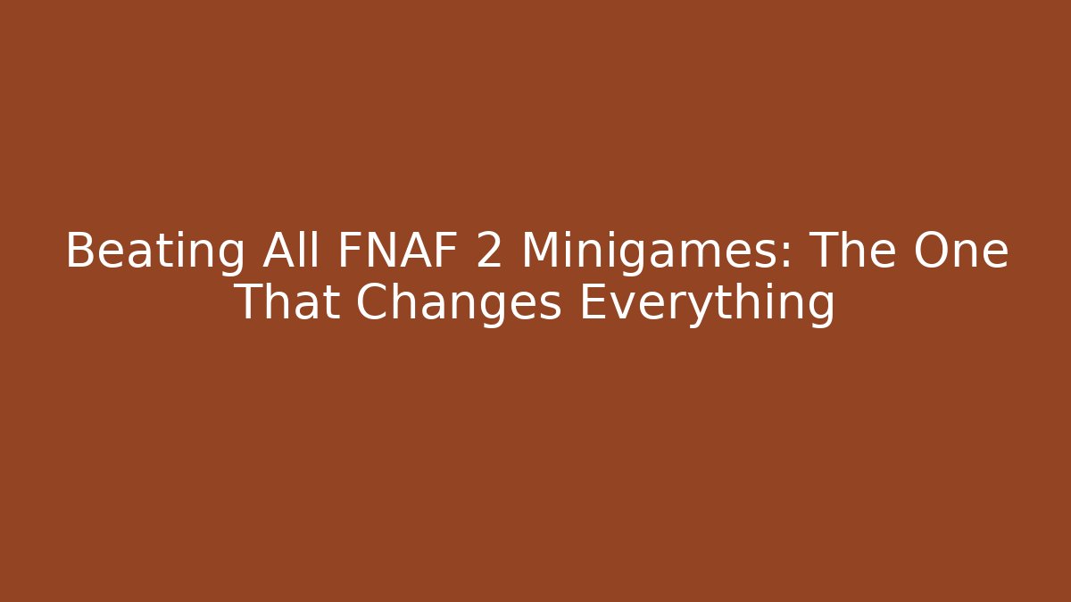 Beating All FNAF 2 Minigames: The One That Changes Everything