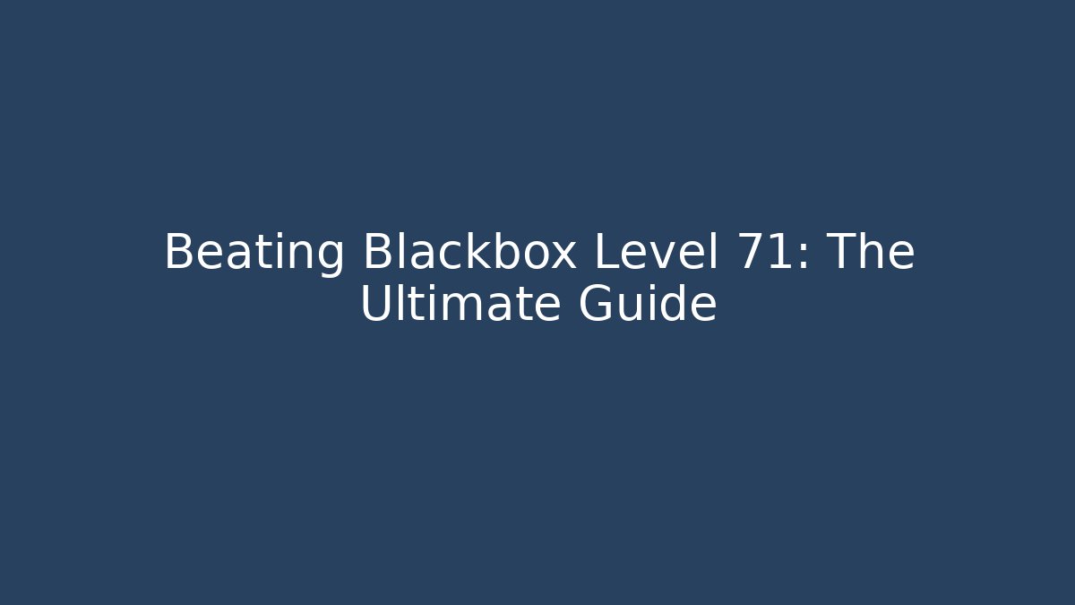 Beating Blackbox Level 71: The Ultimate Guide - Método de Aprovação