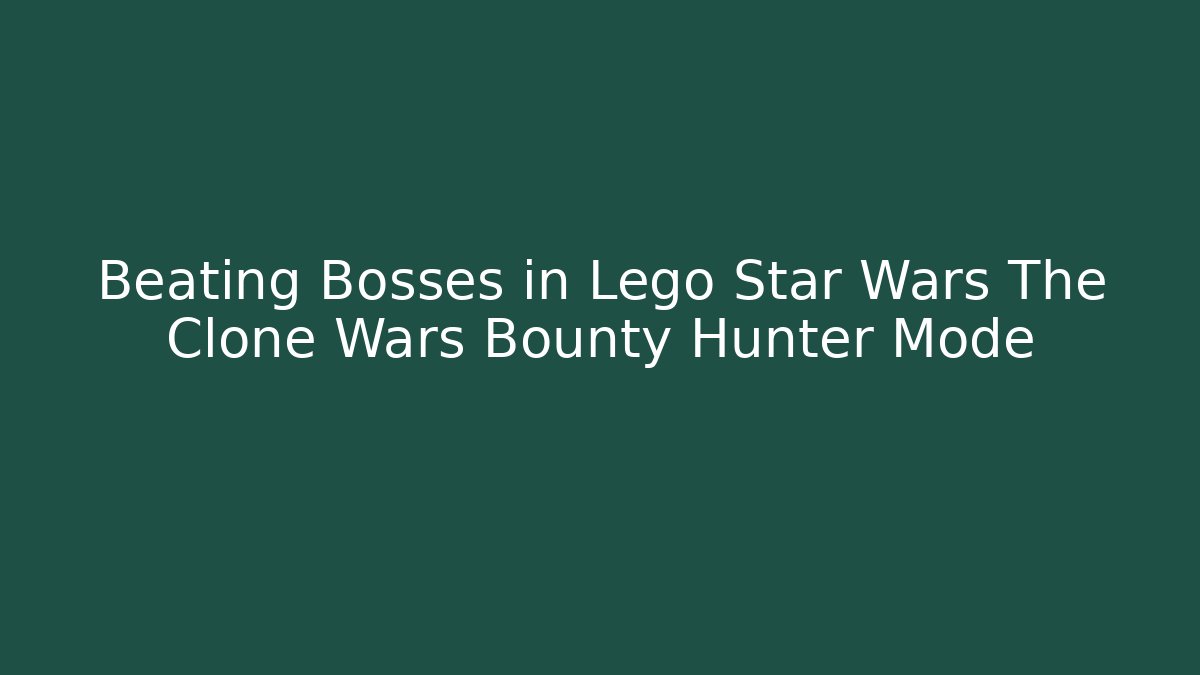 Beating Bosses in Lego Star Wars The Clone Wars Bounty Hunter Mode