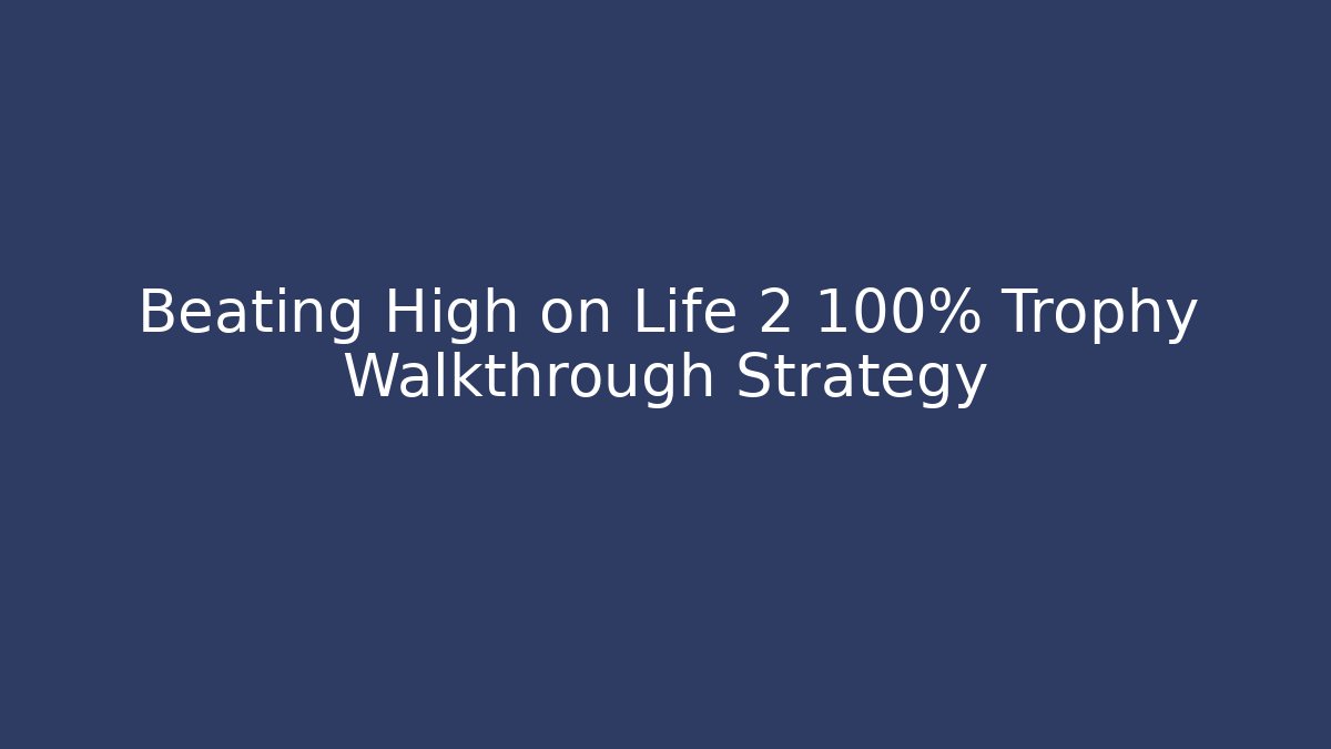 Beating High on Life 2 100% Trophy Walkthrough Strategy