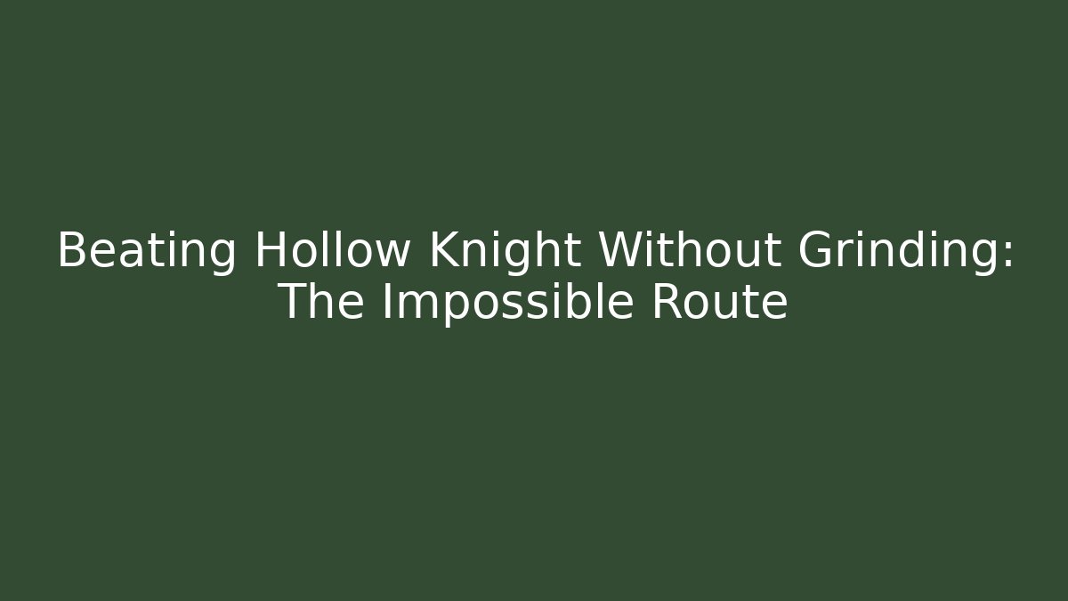 Beating Hollow Knight Without Grinding: The Impossible Route