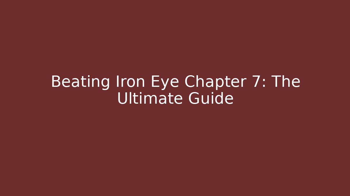 Beating Iron Eye Chapter 7: The Ultimate Guide