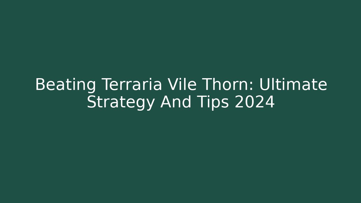 Beating Terraria Vile Thorn: Ultimate Strategy And Tips 2024