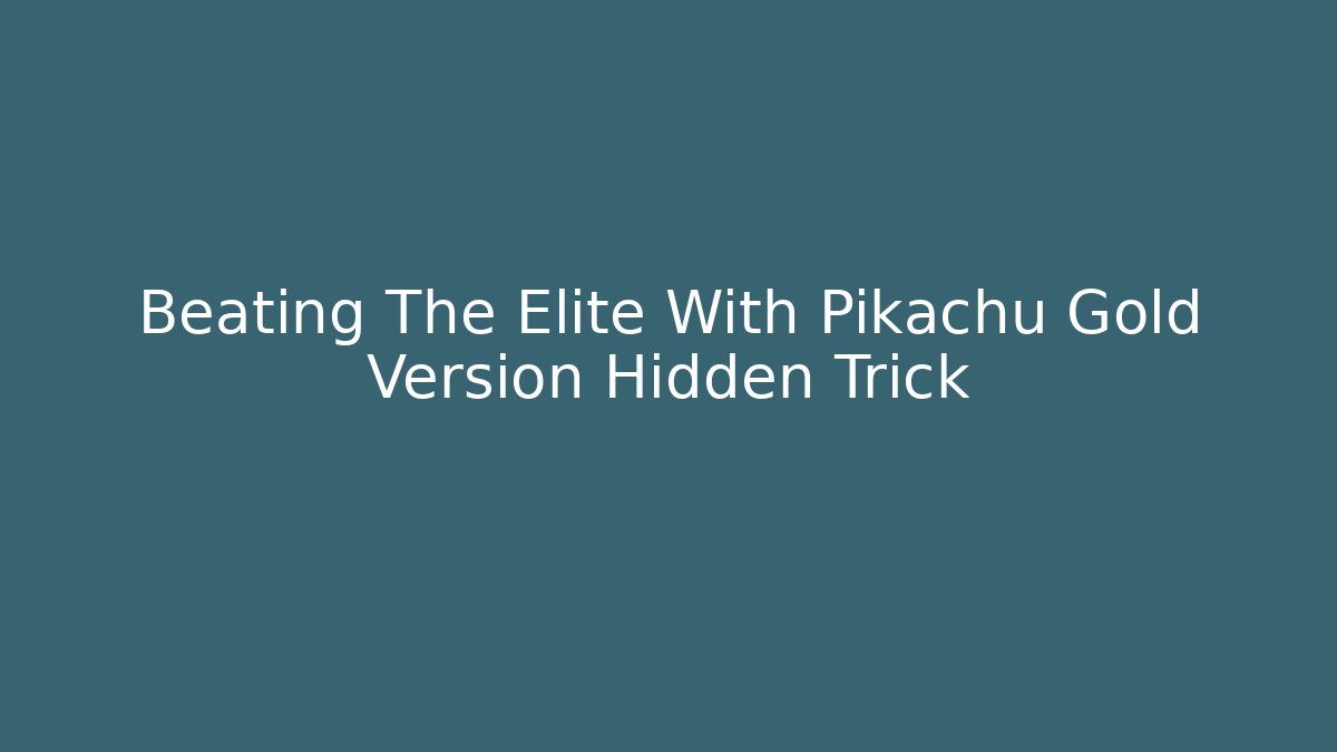 Beating The Elite With Pikachu Gold Version Hidden Trick