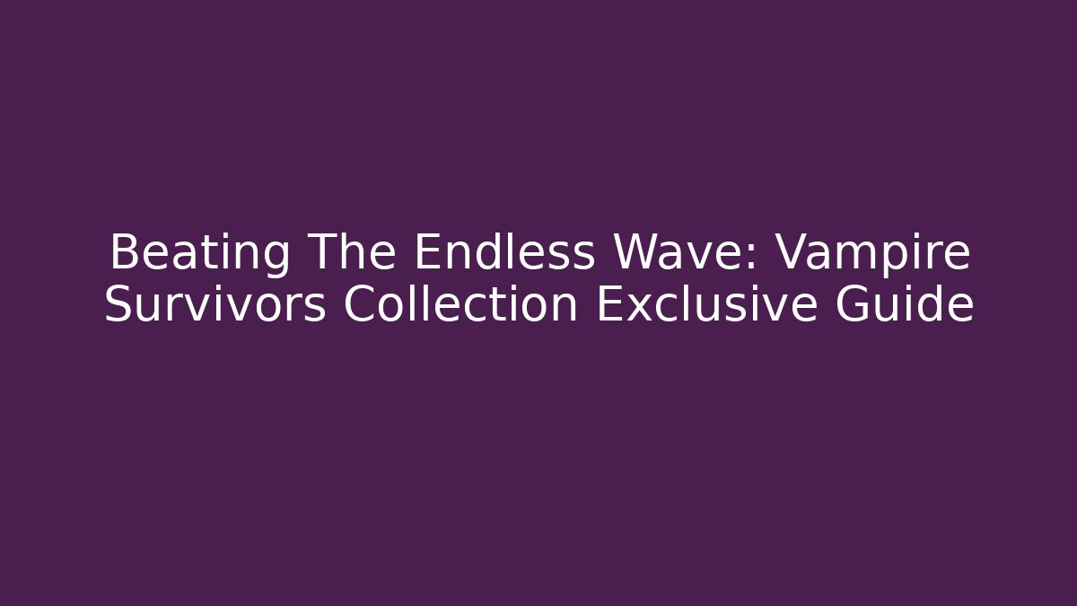 Beating The Endless Wave: Vampire Survivors Collection Exclusive Guide - Método de Aprovação