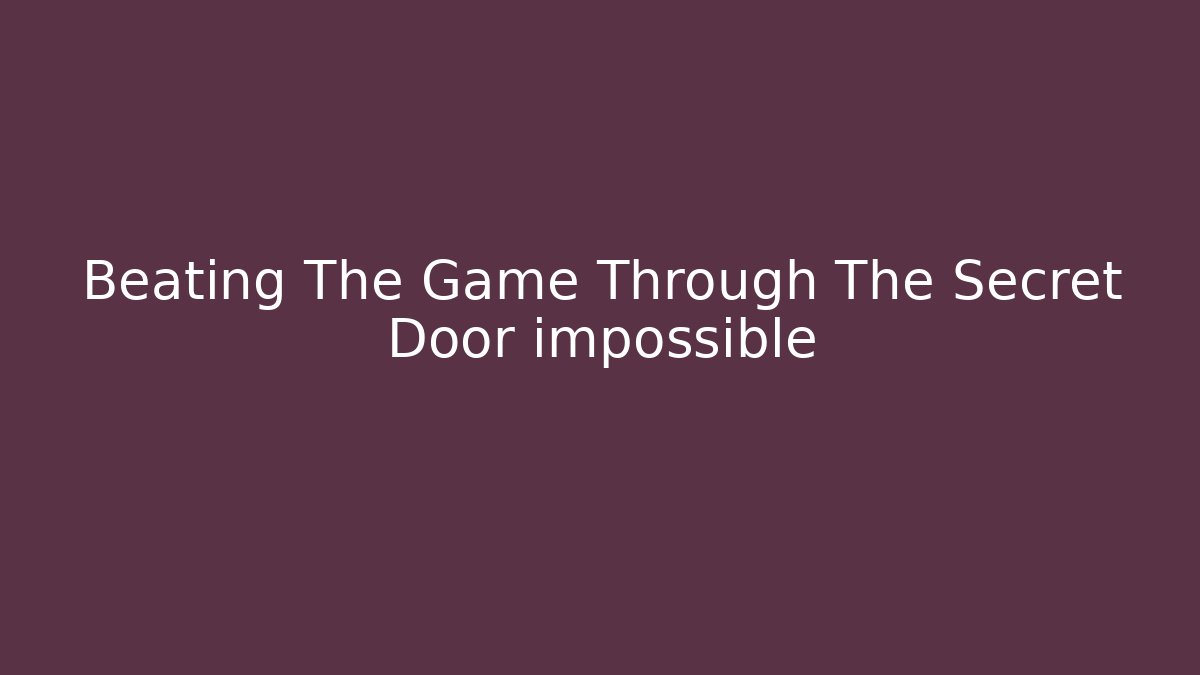 Beating The Game Through The Secret Door impossible - Método de Aprovação