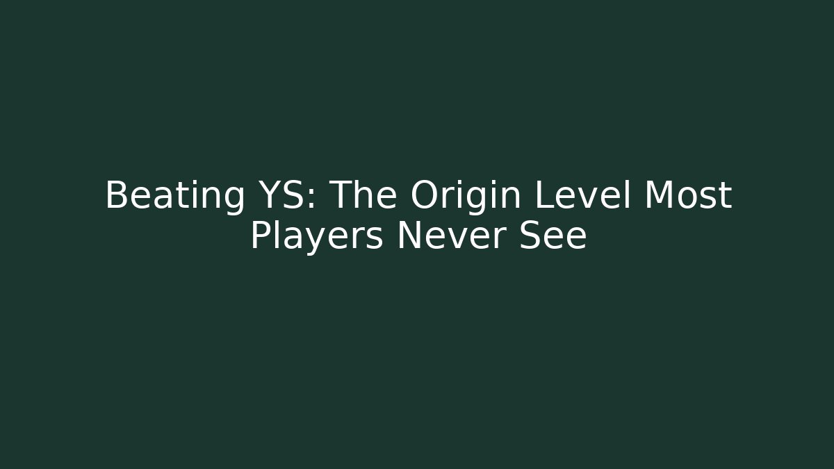 Beating YS: The Origin Level Most Players Never See
