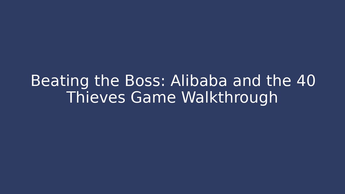 Beating the Boss: Alibaba and the 40 Thieves Game Walkthrough