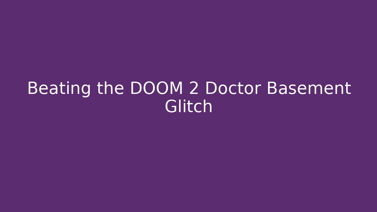 Beating the DOOM 2 Doctor Basement Glitch