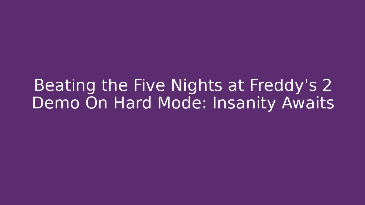 Beating the Five Nights at Freddy's 2 Demo On Hard Mode: Insanity Awaits