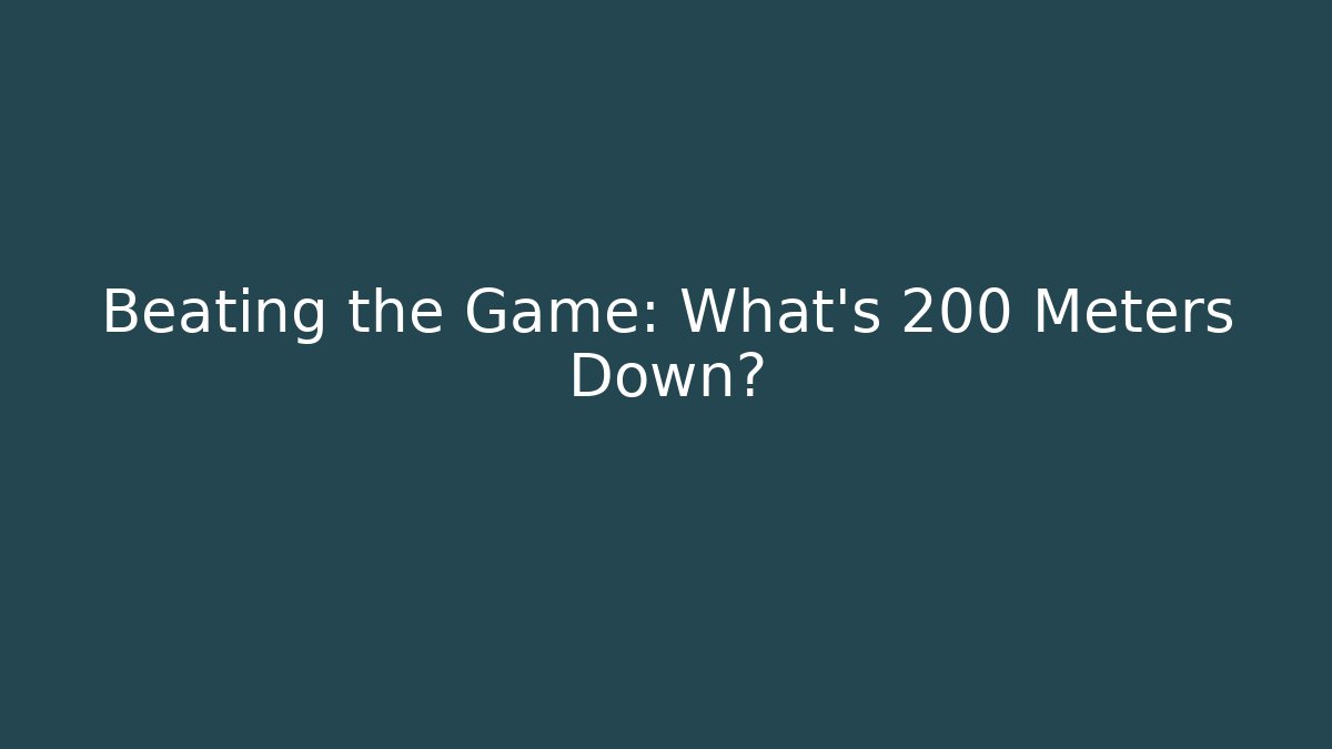 Beating the Game: What's 200 Meters Down?