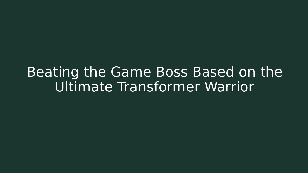 Beating the Game Boss Based on the Ultimate Transformer Warrior - Método de Aprovação