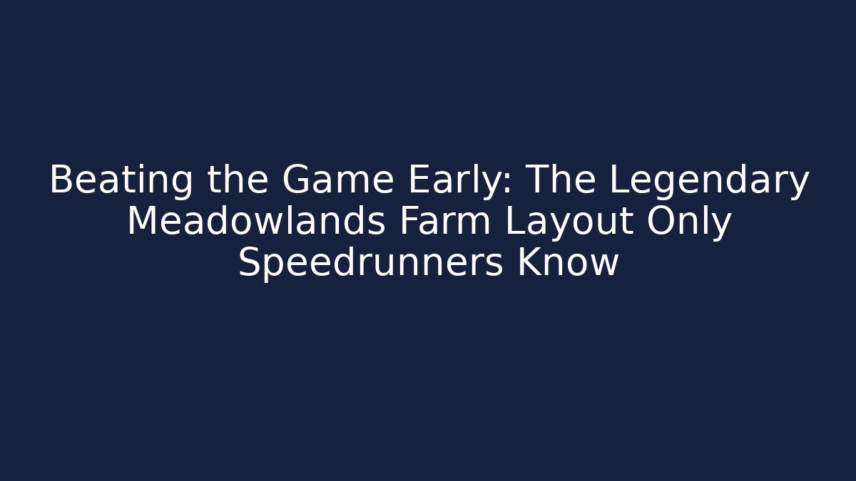 Beating the Game Early: The Legendary Meadowlands Farm Layout Only Speedrunners Know - Método de Aprovação