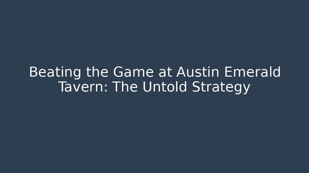 Beating the Game at Austin Emerald Tavern: The Untold Strategy
