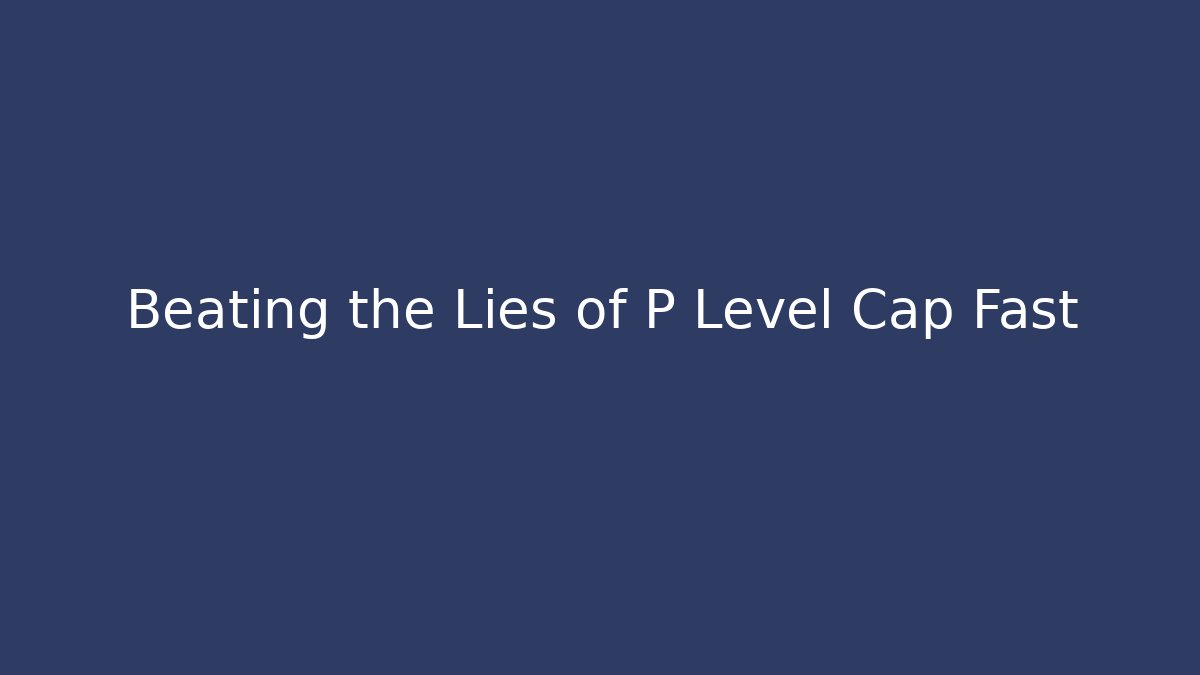 Beating the Lies of P Level Cap Fast - Método de Aprovação