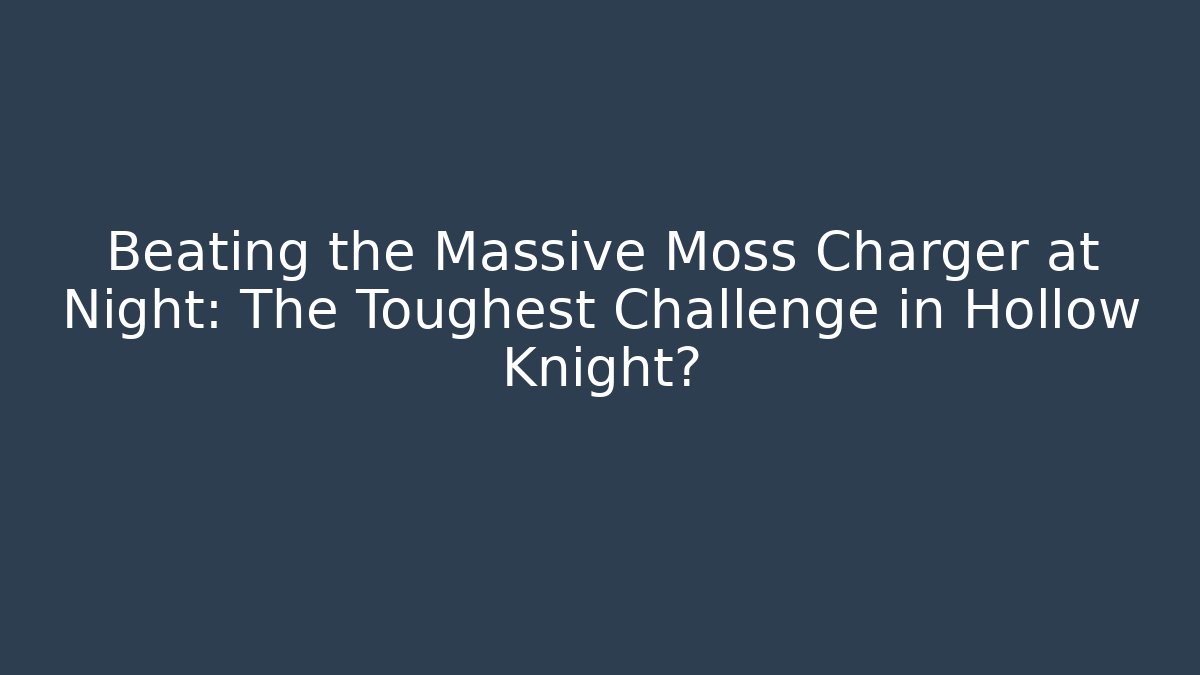 Beating the Massive Moss Charger at Night: The Toughest Challenge in Hollow Knight?
