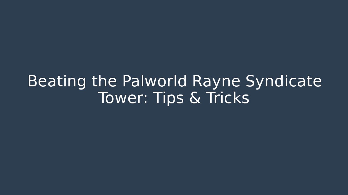 Beating the Palworld Rayne Syndicate Tower: Tips & Tricks
