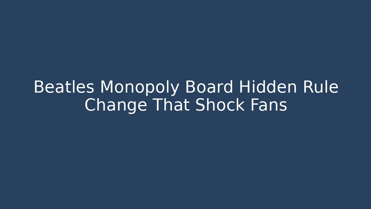 Beatles Monopoly Board Hidden Rule Change That Shock Fans