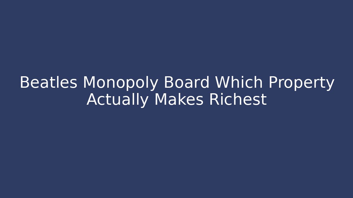 Beatles Monopoly Board Which Property Actually Makes Richest