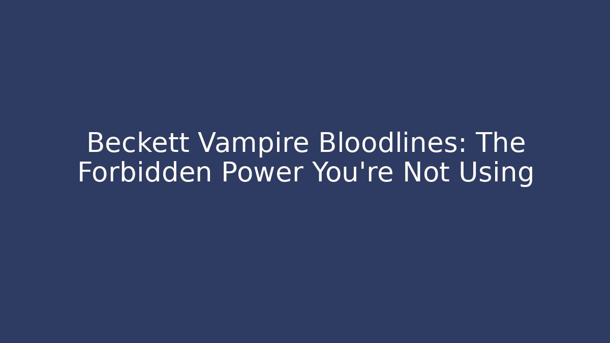 Beckett Vampire Bloodlines: The Forbidden Power You’re Not Using
