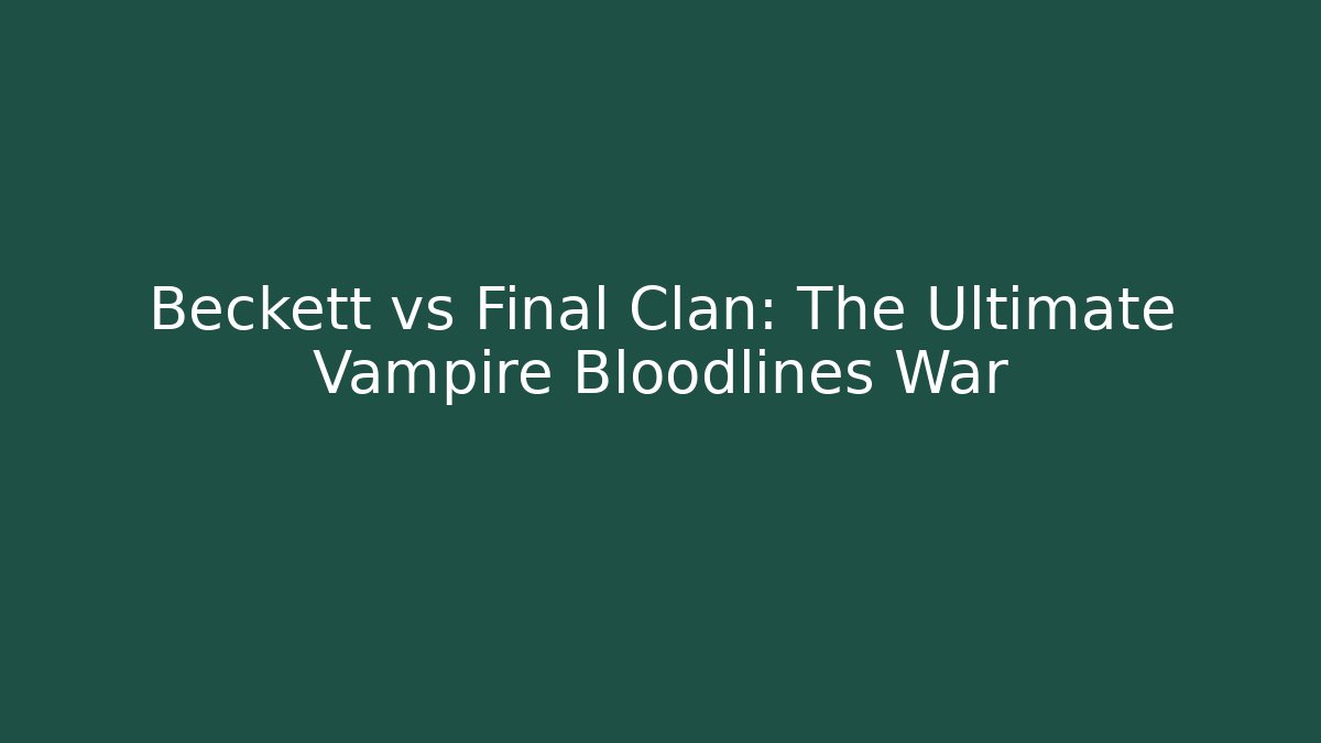 Beckett vs Final Clan: The Ultimate Vampire Bloodlines War