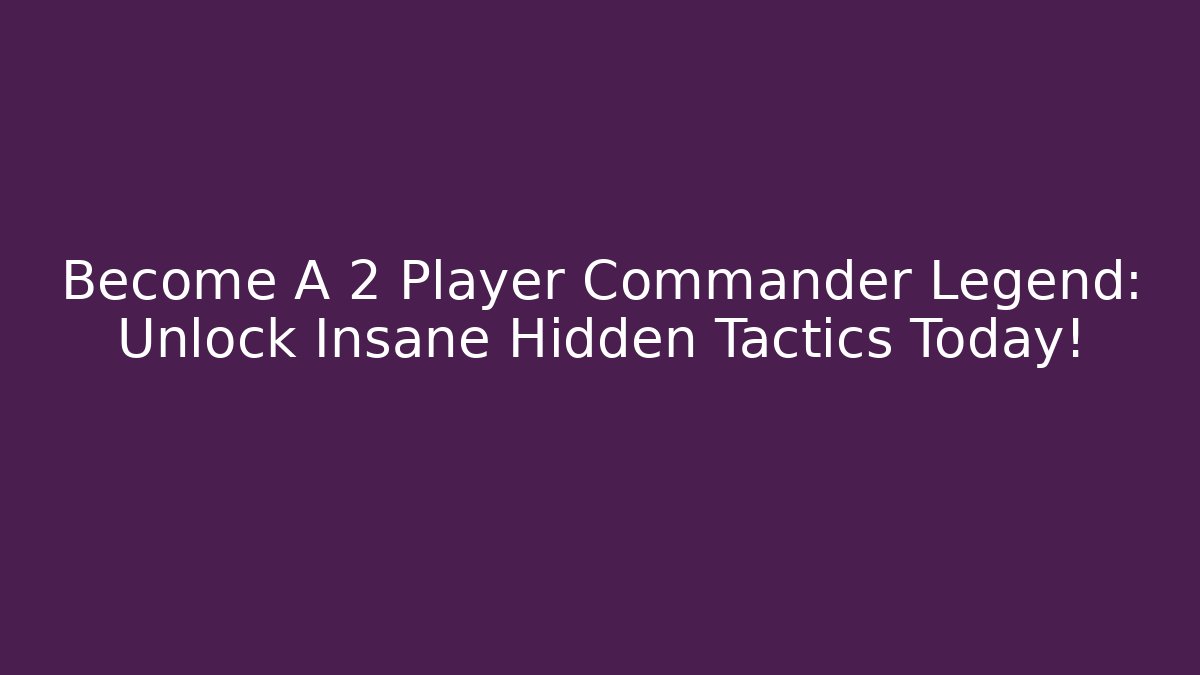 Become A 2 Player Commander Legend: Unlock Insane Hidden Tactics Today!
