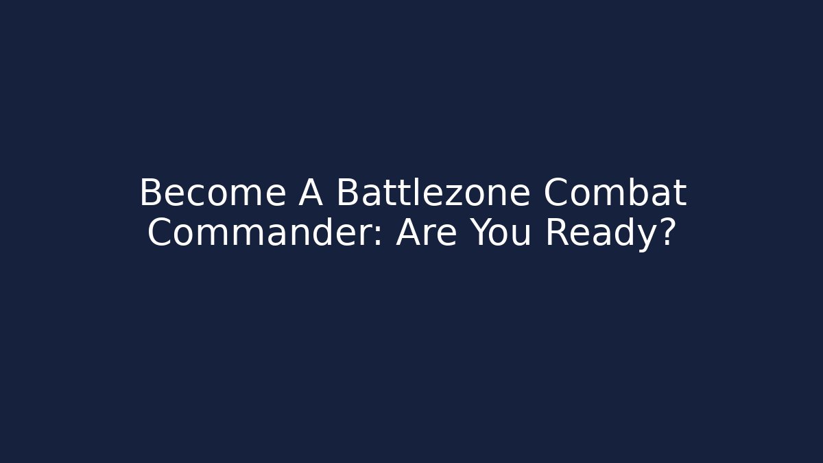 Become A Battlezone Combat Commander: Are You Ready?