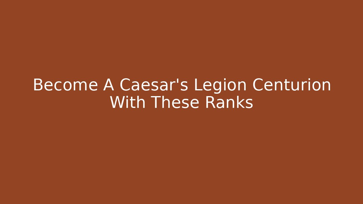 Become A Caesar's Legion Centurion With These Ranks