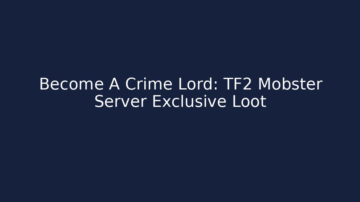 Become A Crime Lord: TF2 Mobster Server Exclusive Loot