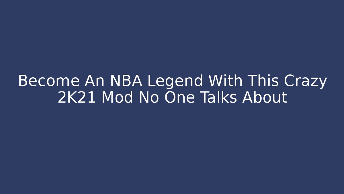 Become An NBA Legend With This Crazy 2K21 Mod No One Talks About