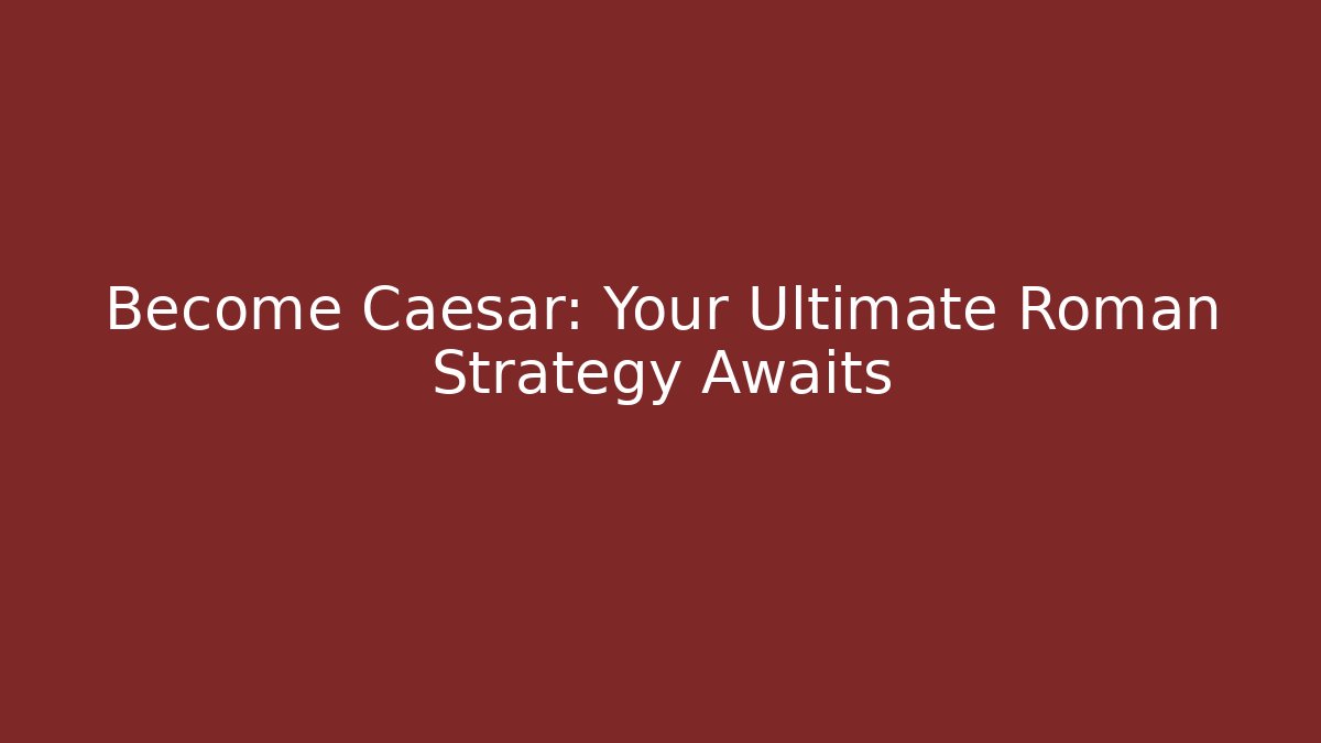 Become Caesar: Your Ultimate Roman Strategy Awaits - Método de Aprovação