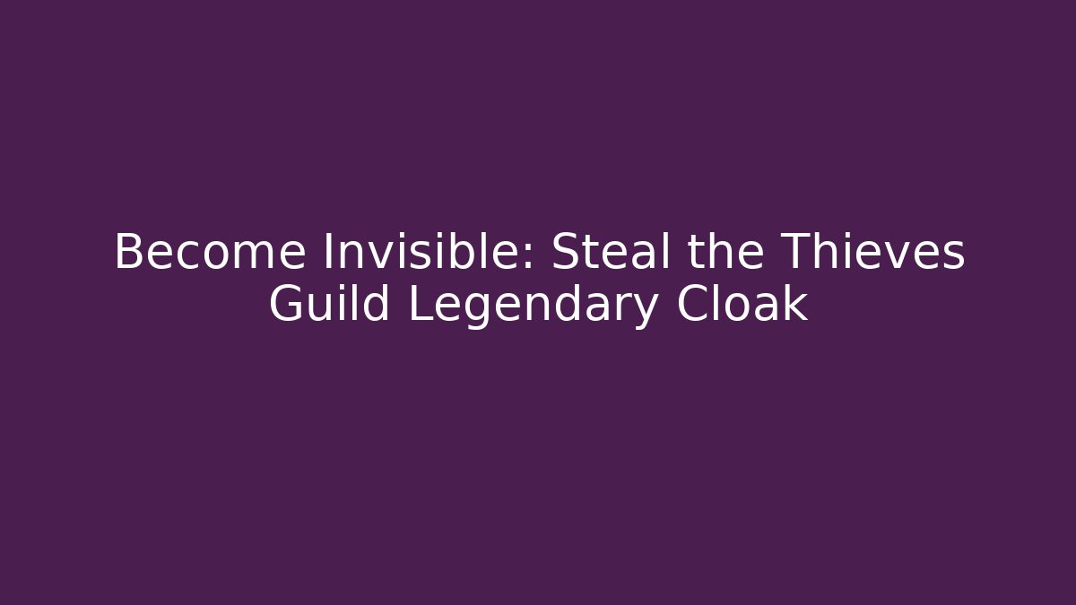 Become Invisible: Steal the Thieves Guild Legendary Cloak