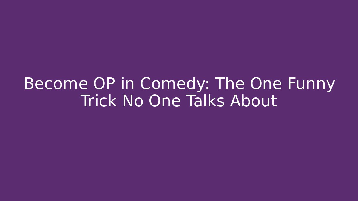 Become OP in Comedy: The One Funny Trick No One Talks About