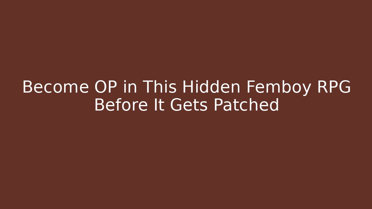 Become OP in This Hidden Femboy RPG Before It Gets Patched - Método de Aprovação