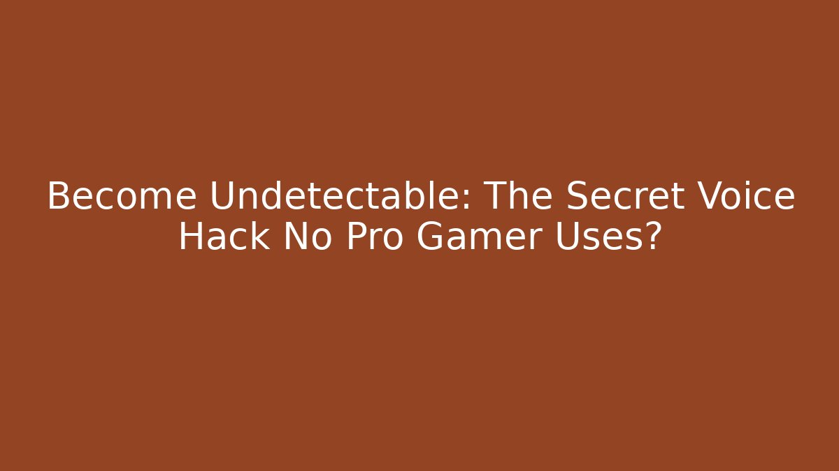 Become Undetectable: The Secret Voice Hack No Pro Gamer Uses?