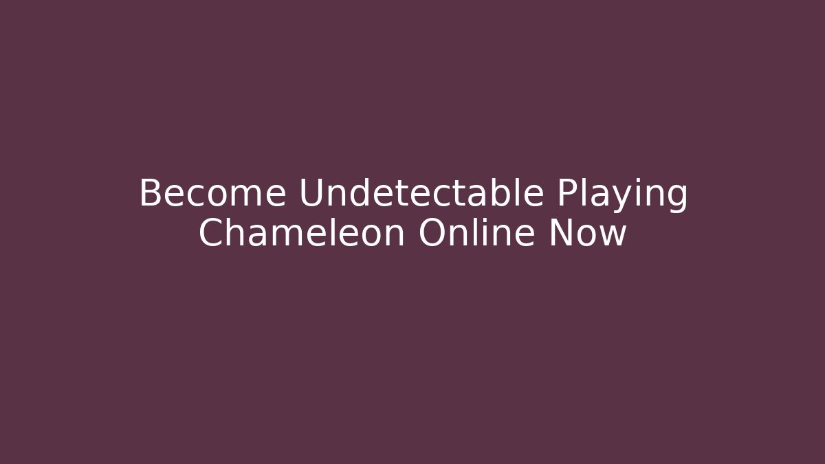 Become Undetectable Playing Chameleon Online Now